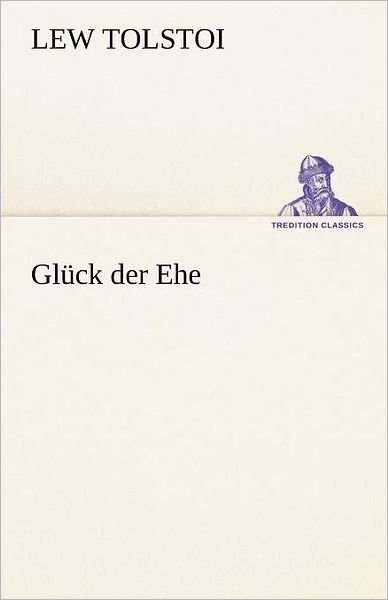 Cover for Lew Tolstoi · Glück Der Ehe (Tredition Classics) (German Edition) (Paperback Book) [German edition] (2012)
