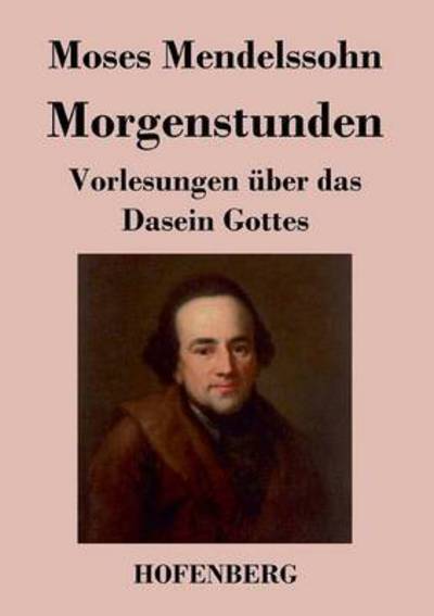 Cover for Moses Mendelssohn · Morgenstunden Oder Vorlesungen Uber Das Dasein Gottes (Paperback Bog) (2017)