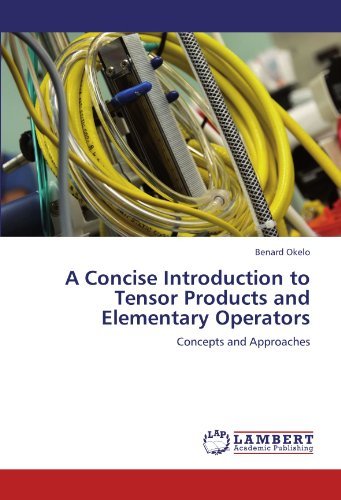 A Concise Introduction to Tensor Products and Elementary Operators: Concepts and Approaches - Benard Okelo - Livros - LAP LAMBERT Academic Publishing - 9783846515112 - 26 de setembro de 2011