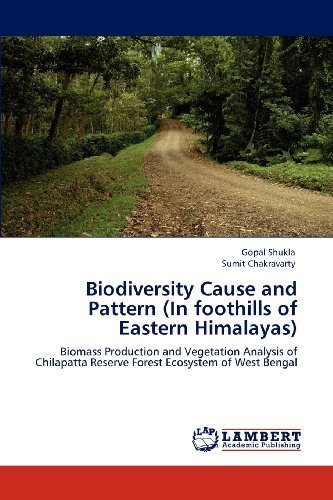 Biodiversity Cause and Pattern (In Foothills of Eastern Himalayas): Biomass Production and Vegetation Analysis of Chilapatta Reserve Forest Ecosystem of West Bengal - Sumit Chakravarty - Books - LAP LAMBERT Academic Publishing - 9783846586112 - March 21, 2012