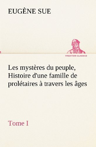 Cover for Eugène Sue · Les Mystères Du Peuple, Tome I Histoire D'une Famille De Prolétaires À Travers Les Âges (Tredition Classics) (French Edition) (Paperback Book) [French edition] (2012)