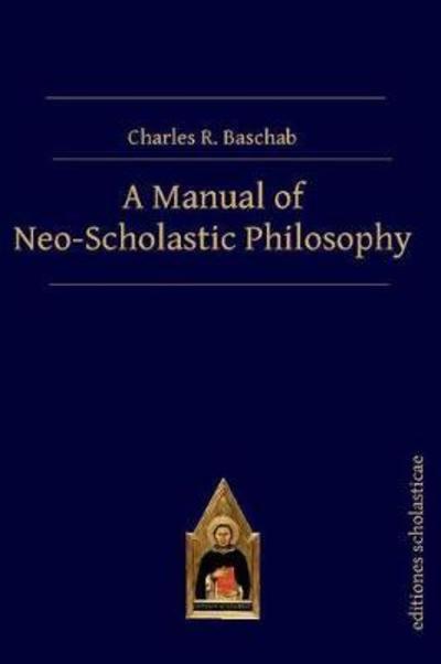 Cover for Charles R. Baschab · A Manual of Neo-Scholastic Philosophy (Hardcover Book) (2018)