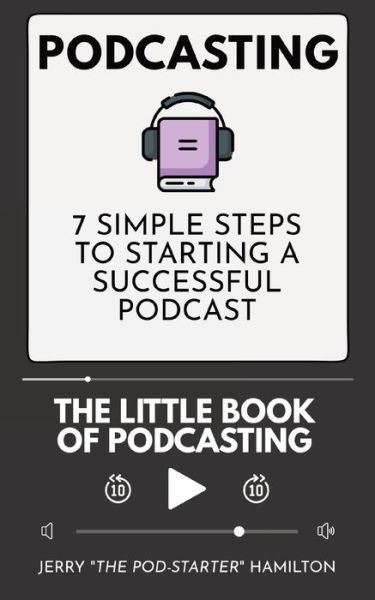 Cover for Jerry The Pod-Starter Hamilton · Podcasting - The little Book of Podcasting: 7 Simple Steps to Starting a Successful Podcast (Paperback Book) (2020)