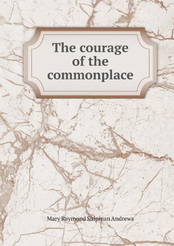 Cover for Mary Raymond Shipman Andrews · The Courage of the Commonplace (Paperback Book) (2013)