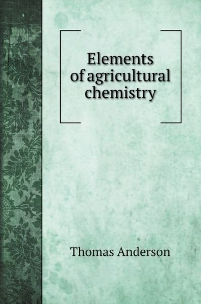 Cover for Thomas Anderson · Elements of agricultural chemistry (Innbunden bok) (2020)