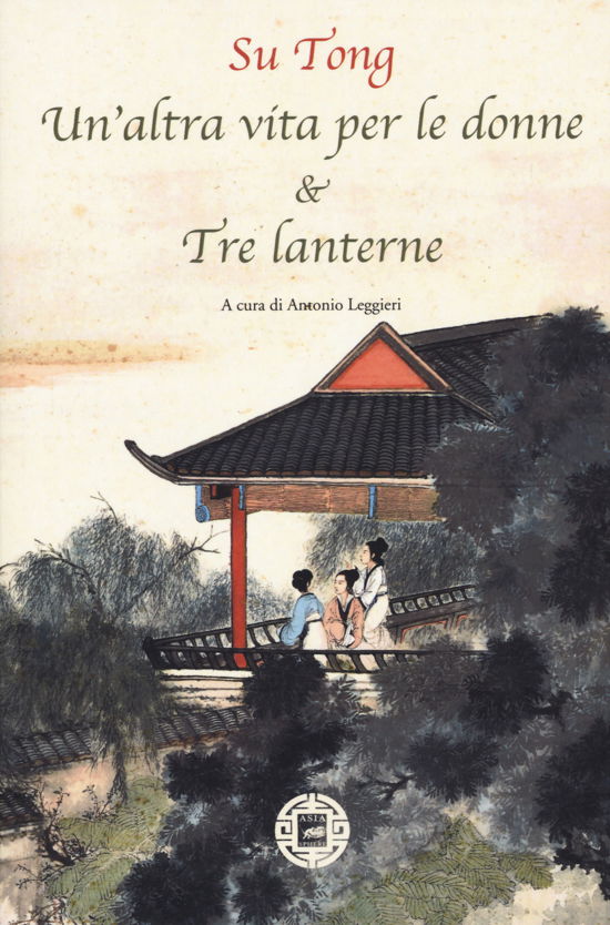 Un' Altra Vita Per Le Donne & Tre Lanterne - Tong Su - Boeken -  - 9788865643112 - 