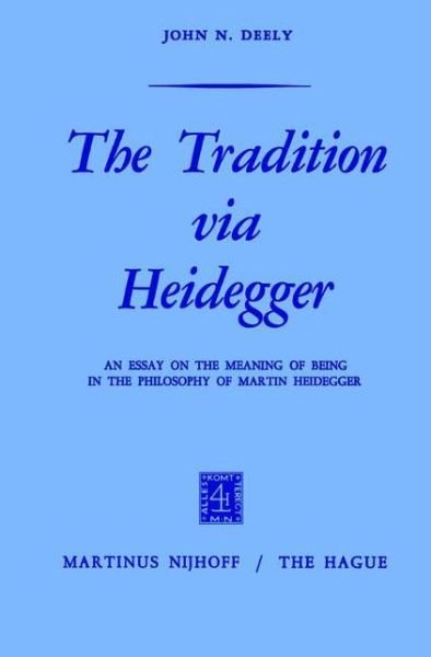 The Tradition via Heidegger: An Essay on the Meaning of Being in the Philosophy of Martin Heidegger - J. Deely - Kirjat - Springer - 9789024751112 - lauantai 31. heinäkuuta 1971