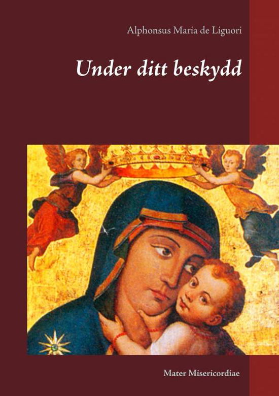 Cover for Alphonsus Maria de Liguori · Under ditt beskydd : tankar om kyrkans Maria-bön Salve Regina (Paperback Book) (2016)