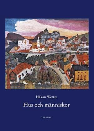 Cover for Wettre Håkan · Hus och människor : 289 berättelser om möten med hus, städer, rum och människor (Bound Book) (2020)