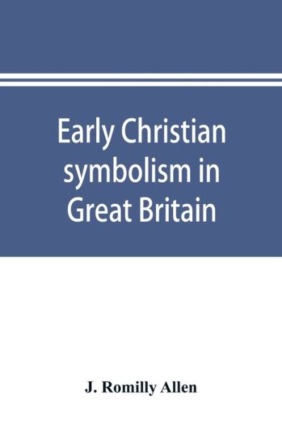 Cover for J Romilly Allen · Early Christian symbolism in Great Britain and Ireland before the thirteenth century (Taschenbuch) (2019)