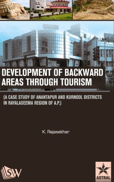 Cover for K Rajasekhar · Development of Backward Areas through Tourism: A Case Study of Anantapur and Kurnool Districts In Rayalaseema Region of A.P (Hardcover Book) (2015)