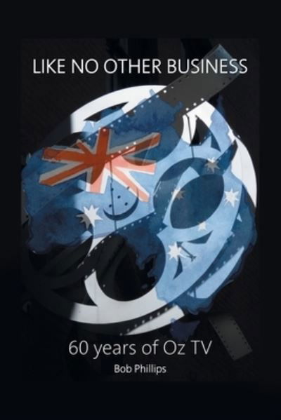 Cover for Bob Phillips · Like No Other Business: 60 Years Of OZ TV (Pocketbok) (2023)