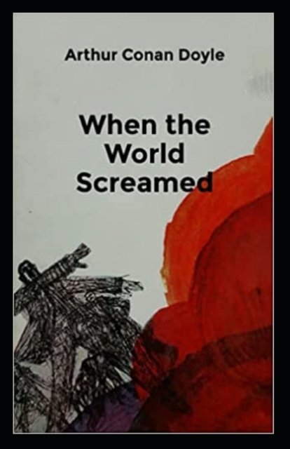 When the World Screamed (Illustarted) - Sir Arthur Conan Doyle - Livres - Independently Published - 9798423684112 - 26 février 2022