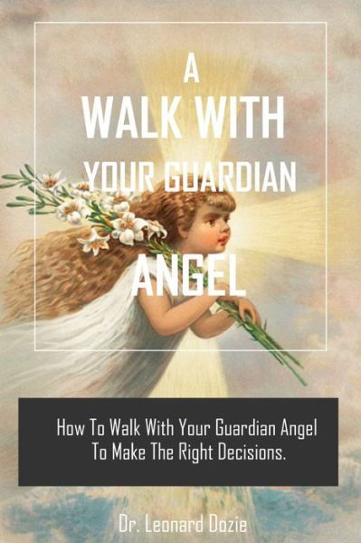 Cover for Leonard Dozie · A Walk with Your Guardian Angel: How to Walk with Your Guardian Angel to Make the Right Decision (Paperback Book) (2021)