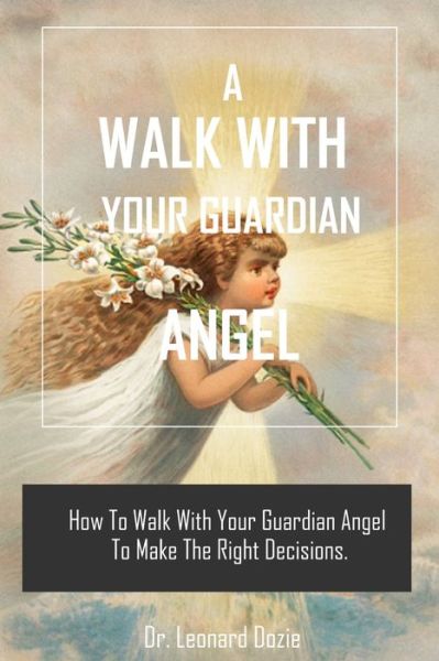 Cover for Leonard Dozie · A Walk with Your Guardian Angel: How to Walk with Your Guardian Angel to Make the Right Decision (Pocketbok) (2021)