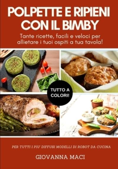 Cover for Giovanna Maci · Polpette E Ripieni Con Il Bimby: Tante ricette facili e veloci per allietare i tuoi ospiti a tavola! (Paperback Book) (2021)