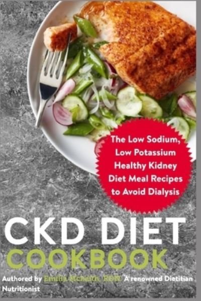 Cover for Emilia McKeith Rdn · CKD Diet Cookbook: The Low Sodium, Low Potassium Healthy Kidney Diet Meal Recipes to Avoid Dialysis (Paperback Book) (2021)