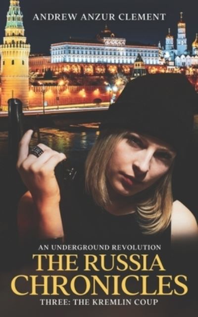 Cover for Andrew Anzur Clement · The Russia Chronicles. An Underground Revolution. Three: The Kremlin Coup (Paperback Book) (2021)