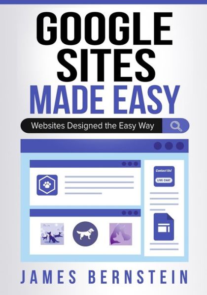 Google Sites Made Easy: Websites Designed the Easy Way - Digital Design Made Easy - James Bernstein - Books - Independently Published - 9798712425112 - February 22, 2021