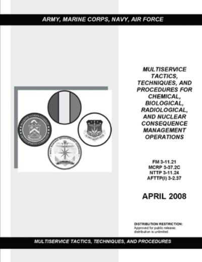 Cover for U S Army · FM 3-11.21 Multiservice Tactics, Techniques, and Procedures for Chemical, Biological, Radiological, and Nuclear Consequence Management Operations (Paperback Book) (2021)