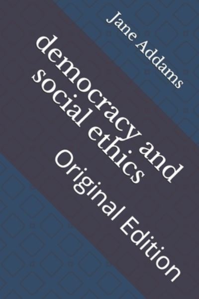 Democracy and Social Ethics - Jane Addams - Książki - Independently Published - 9798736706112 - 16 kwietnia 2021