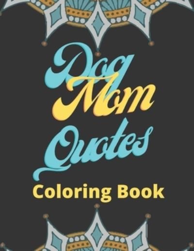 Cover for Af Book Publisher · Dog Mom Quotes Coloring Book: Dog Mom Coloring Book: Perfect For All Ages/ Adults (Paperback Bog) (2021)