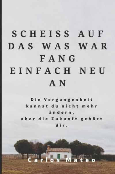 Cover for Carlos Mateo · Scheiss Auf Das Was War Fang Einfach Neu an (Pocketbok) (2021)