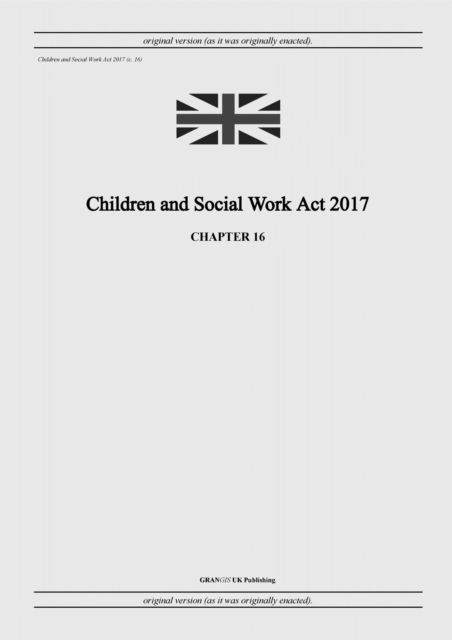 Cover for United Kingdom Legislation · Children and Social Work Act 2017 (c. 16) (Paperback Book) (2022)