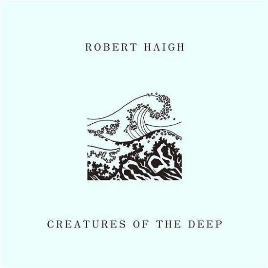 Cover for Robert Haigh · Creatures Of The Deep (CD) (2017)