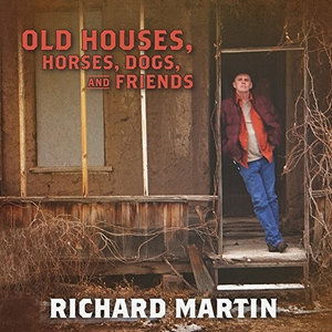 Cover for Richard Martin · Old Houses &amp; Horses &amp; Dogs &amp; Friends (CD) (2015)