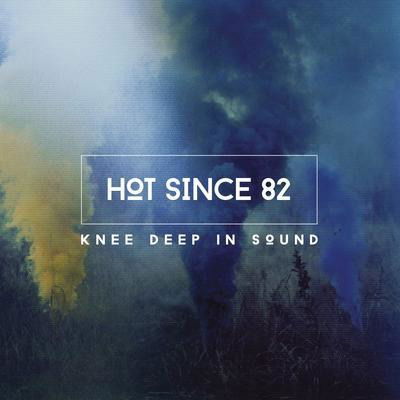 Cover for Hot Since 82 · Hot Since 82-knee Deep in Sound (CD) (2014)