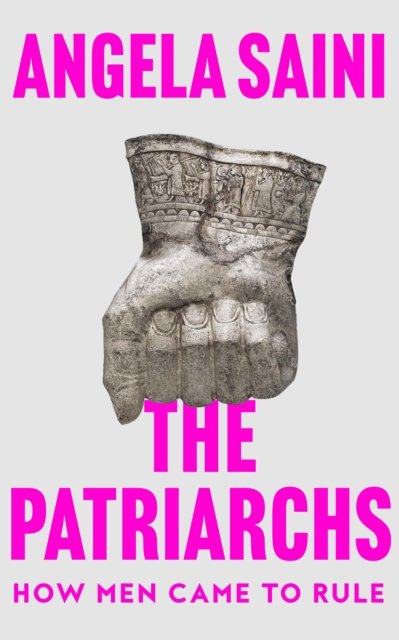 Cover for Angela Saini · The Patriarchs: How Men Came to Rule (Innbunden bok) (2023)