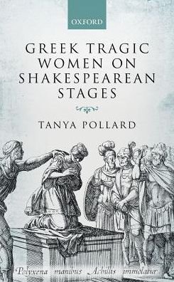 Cover for Pollard, Tanya (Professor, English Department, Professor, English Department, Brooklyn College and the Graduate Center, City University of New York) · Greek Tragic Women on Shakespearean Stages (Hardcover Book) (2017)