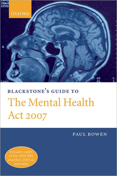 Cover for Bowen, Paul (, Barrister, Doughty Street Chambers) · Blackstone's Guide to the Mental Health Act 2007 - Blackstone's Guide (Paperback Book) (2008)