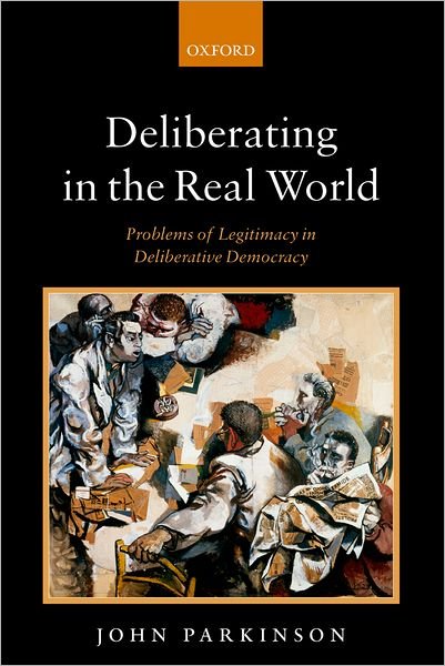 Parkinson, John (Senior Lecturer in Politics, University of York) · Deliberating in the Real World: Problems of Legitimacy in Deliberative Democracy (Inbunden Bok) (2006)