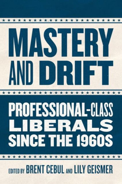 Cover for Mastery and Drift: Professional-Class Liberals since the 1960s (Hardcover Book) (2025)