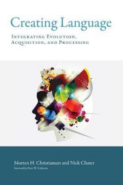 Cover for Christiansen, Morten H. (Professor, Cornell University) · Creating Language: Integrating Evolution, Acquisition, and Processing - Creating Language (Paperback Book) (2018)