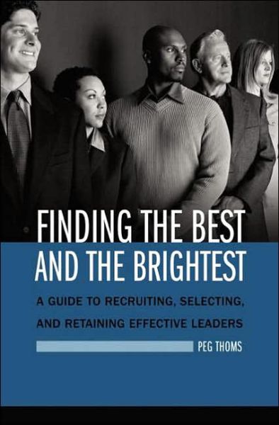 Cover for Peg Thoms · Finding the Best and the Brightest: A Guide to Recruiting, Selecting, and Retaining Effective Leaders (Hardcover Book) (2005)