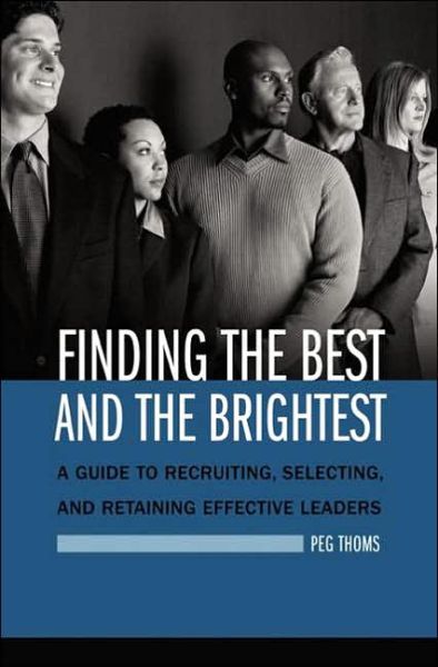 Finding the Best and the Brightest: A Guide to Recruiting, Selecting, and Retaining Effective Leaders - Peg Thoms - Livros - Bloomsbury Publishing Plc - 9780275984113 - 30 de julho de 2005