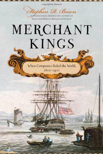 Cover for Stephen R. Bown · Merchant Kings: When Companies Ruled the World, 1600--1900 (Hardcover Book) (2010)