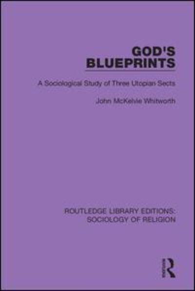 Cover for John McKelvie Whitworth · God's Blueprints: A Sociological Study of Three Utopian Sects - Routledge Library Editions: Sociology of Religion (Paperback Book) (2020)