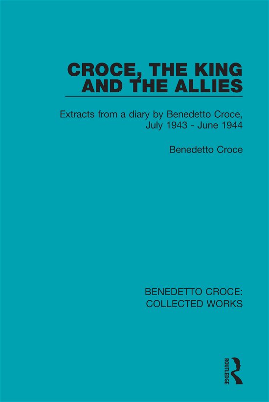 Croce, the King and the Allies: Extracts from a diary by Benedetto Croce, July 1943 - June 1944 - Benedetto Croce: Collected Works - Benedetto Croce - Books - Taylor & Francis Ltd - 9780367140113 - April 1, 2021