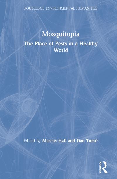 Cover for Marcus Hall · Mosquitopia: The Place of Pests in a Healthy World - Routledge Environmental Humanities (Hardcover Book) (2021)