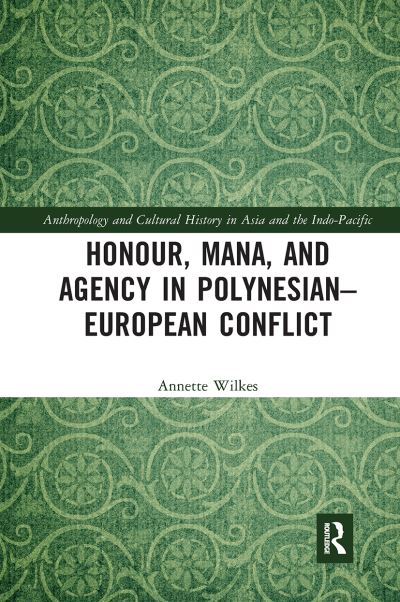 Cover for Annette Wilkes · Honour, Mana, and Agency in Polynesian-European Conflict - Anthropology and Cultural History in Asia and the Indo-Pacific (Paperback Book) (2020)