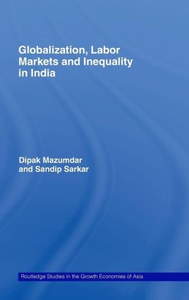 Cover for Mazumdar, Dipak (University of Toronto, Canada) · Globalization, Labour Markets and Inequality in India - Routledge Studies in the Growth Economies of Asia (Hardcover bog) (2007)