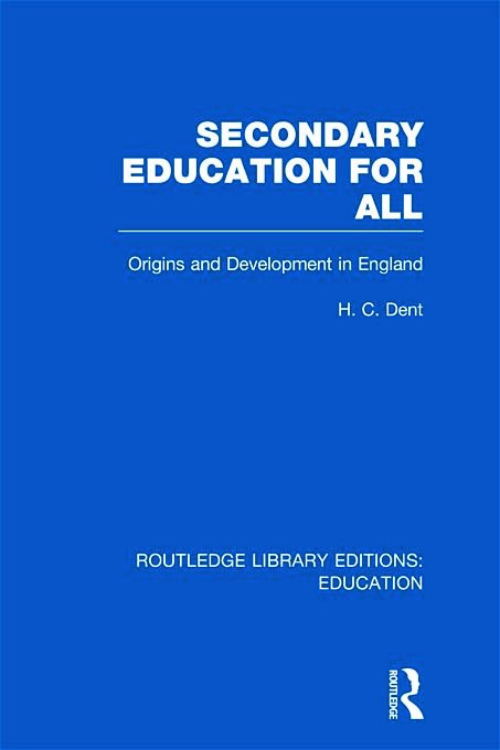 Secondary Education for All: Origins and Development in England - Routledge Library Editions: Education - H C Dent - Bøger - Taylor & Francis Ltd - 9780415689113 - 8. december 2011