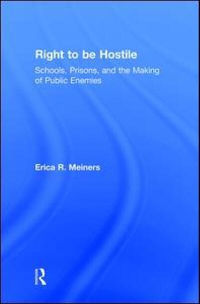 Cover for Meiners, Erica R. (Northeastern Illinois University, USA) · Right to Be Hostile: Schools, Prisons, and the Making of Public Enemies (Hardcover Book) (2007)