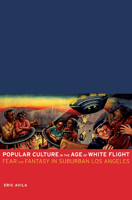 Cover for Eric Avila · Popular Culture in the Age of White Flight: Fear and Fantasy in Suburban Los Angeles - American Crossroads (Paperback Book) (2006)