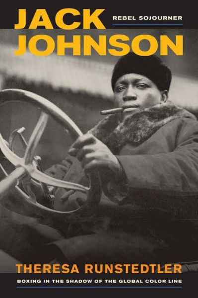 Jack Johnson, Rebel Sojourner: Boxing in the Shadow of the Global Color Line - American Crossroads - Theresa Runstedtler - Books - University of California Press - 9780520280113 - September 1, 2013