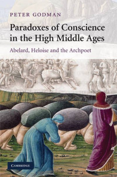 Cover for Peter Godman · Paradoxes of Conscience in the High Middle Ages: Abelard, Heloise and the Archpoet - Cambridge Studies in Medieval Literature (Hardcover Book) (2009)